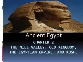 Chapter 2 The Nile Valley, Old Kingdom, The Egyptian Empire, and Kush.