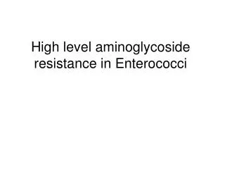High level aminoglycoside resistance in Enterococci