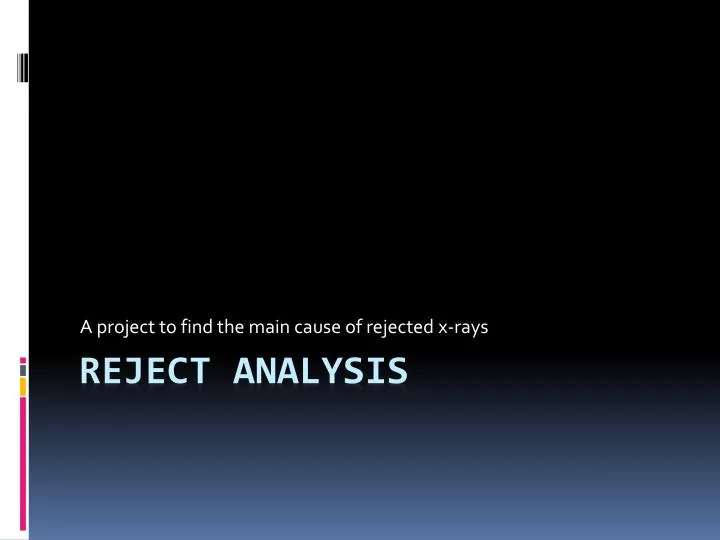 a project to find the main cause of rejected x rays