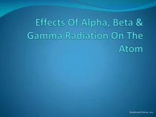 Effects Of Alpha, Beta &amp; Gamma Radiation On The Atom