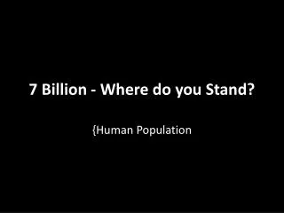 7 Billion - Where do you Stand?