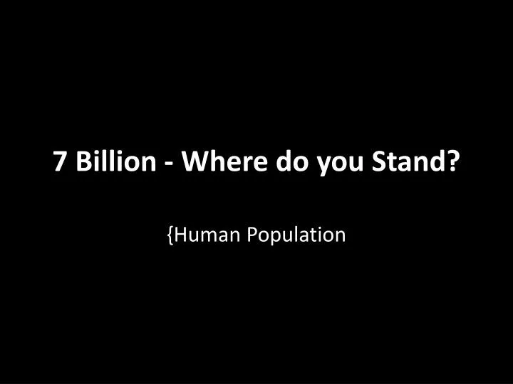 7 billion where do you stand