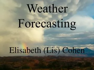 Weather Forecasting Elisabeth (Lis) Cohen