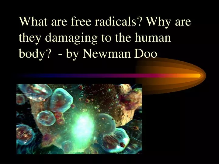 what are free radicals why are they damaging to the human body by newman doo