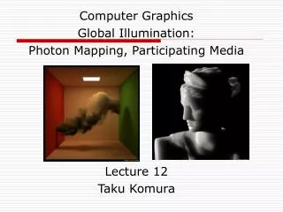 Computer Graphics Global Illumination: Photon Mapping , Participating Media Lecture 1 2