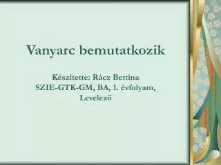 vanyarc bemutatkozik k sz tette r cz bettina szie gtk gm ba 1 vfolyam levelez