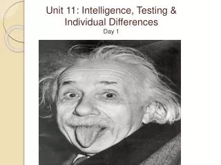Unit 11: Intelligence, Testing &amp; Individual Differences Day 1