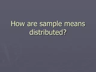 How are sample means distributed?