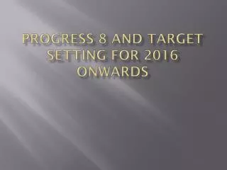 Progress 8 and Target Setting for 2016 onwards