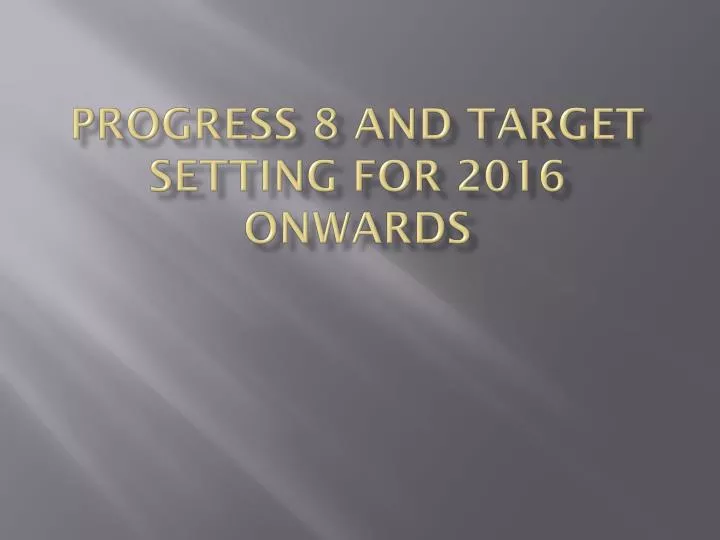 progress 8 and target setting for 2016 onwards