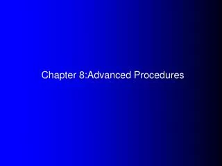 Chapter 8:Advanced Procedures