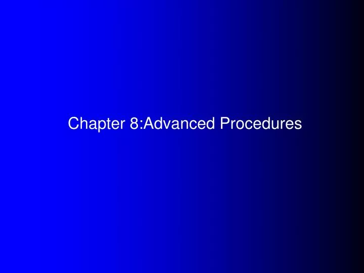 chapter 8 advanced procedures