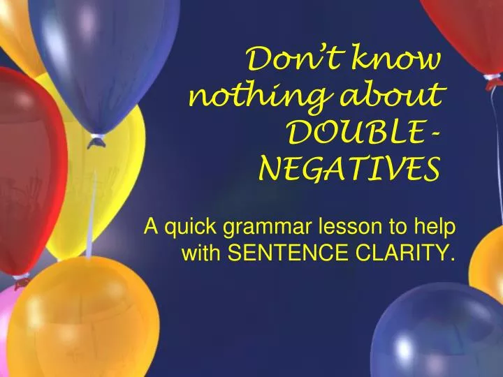 don t know nothing about double negatives