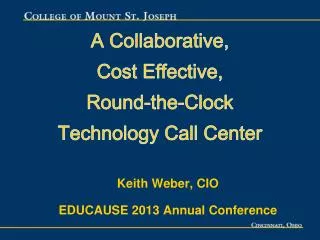 A Collaborative, Cost Effective, Round-the-Clock Technology Call Center Keith Weber, CIO