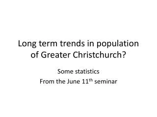 L ong term trends in population of Greater Christchurch?