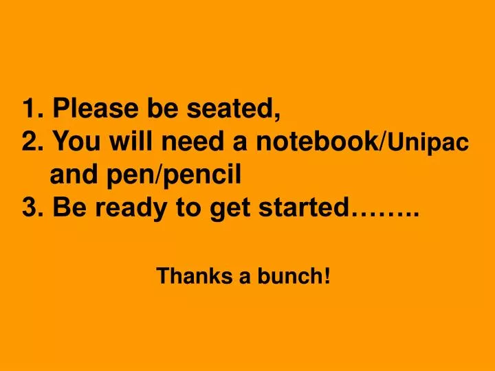 1 please be seated 2 you will need a notebook unipac and pen pencil 3 be ready to get started