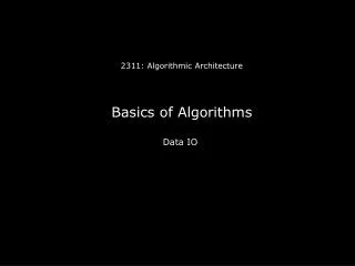 2311: Algorithmic Architecture Basics of Algorithms Data IO
