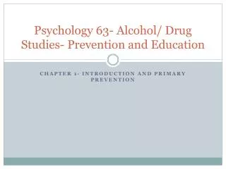 Psychology 63- Alcohol/ Drug Studies- Prevention and Education