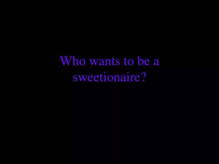 who wants to be a sweetionaire