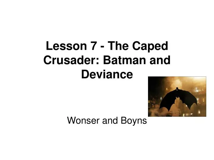 lesson 7 the caped crusader batman and deviance