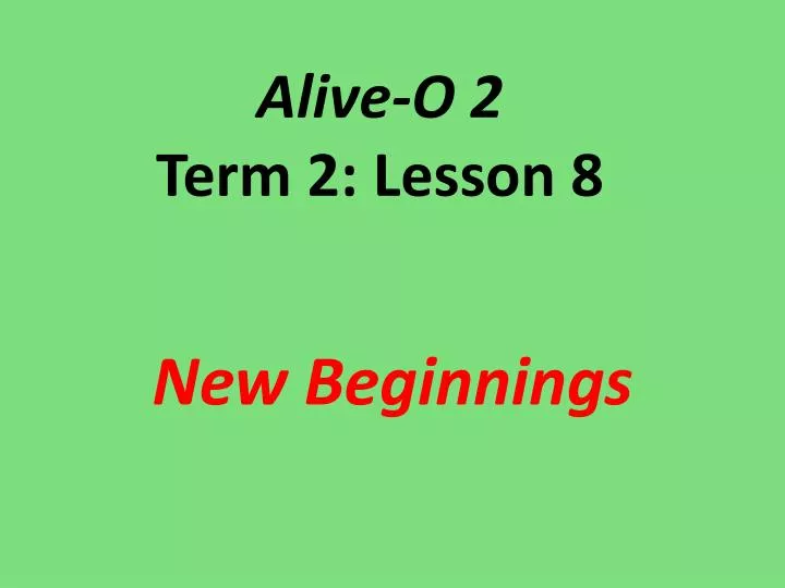 alive o 2 term 2 lesson 8