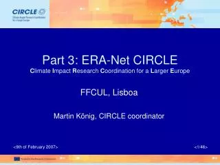 Part 3: ERA-Net CIRCLE C limate I mpact R esearch C oordination for a L arger E urope