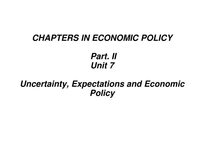 chapters in economic policy part ii unit 7 uncertainty expectations and economic policy