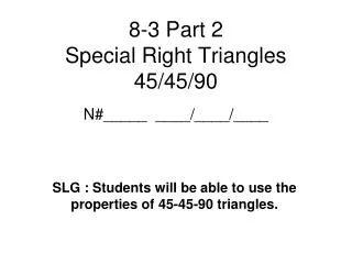 8-3 Part 2 Special Right Triangles 45/45/90