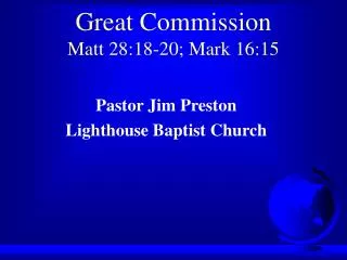 Great Commission Matt 28:18-20; Mark 16:15