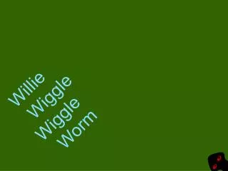 Willie Wiggle Wiggle Worm
