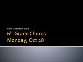 6 th Grade Chorus Monday, Oct 28