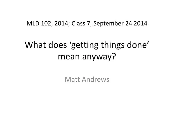 mld 102 2014 c lass 7 september 24 2014 what does getting things done mean anyway
