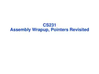 CS231 Assembly Wrapup, Pointers Revisited