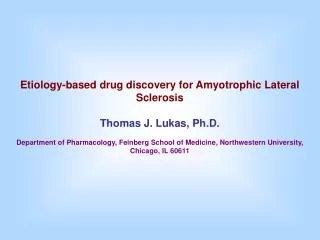 Etiology-based drug discovery for Amyotrophic Lateral Sclerosis Thomas J. Lukas, Ph.D.
