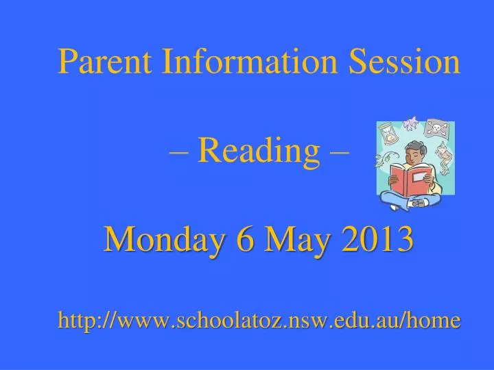 parent information session reading monday 6 may 2013 http www schoolatoz nsw edu au home