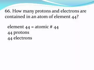 element 44 = atomic # 44 44 protons 44 electrons