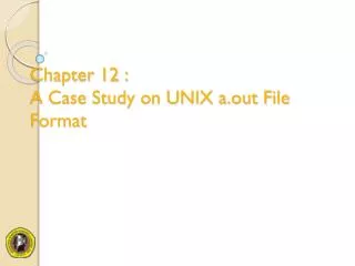 Chapter 12 : A Case Study on UNIX a.out File Format