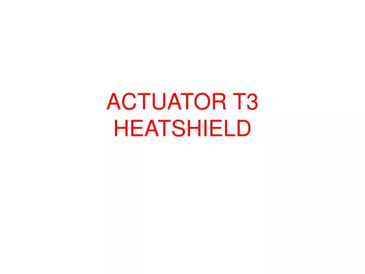 actuator t3 heatshield