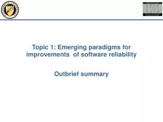 Topic 1: Emerging paradigms for improvements of software reliability