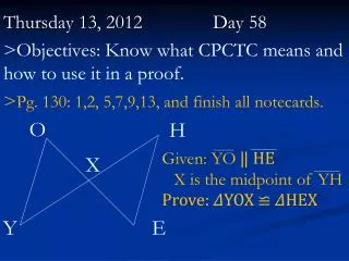 Thursday 13, 2012		 	Day 58 &gt;Objectives: Know what CPCTC means and how to use it in a proof.