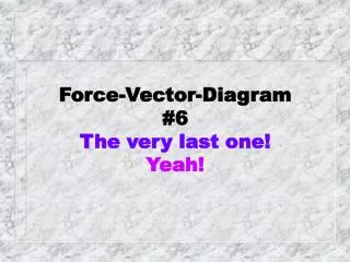 Force-Vector-Diagram #6 The very last one! Yeah!
