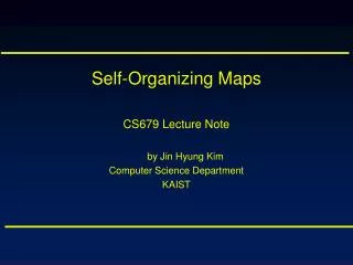 Self-Organizing Maps CS679 Lecture Note by Jin Hyung Kim Computer Science Department KAIST