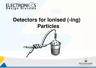 Detectors for Ionised (-ing) Particles