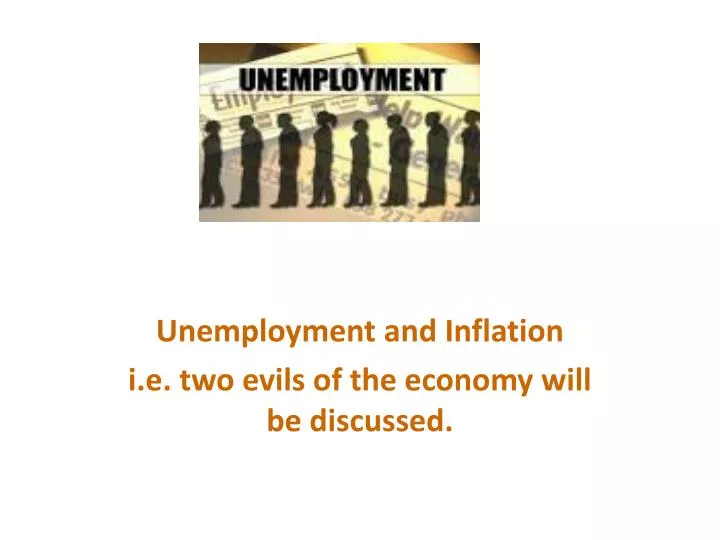 unemployment and inflation i e two evils of the economy will be discussed