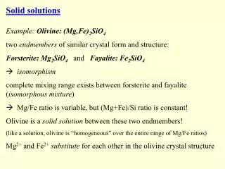 Solid solutions Example: Olivine: (Mg,Fe) 2 SiO 4