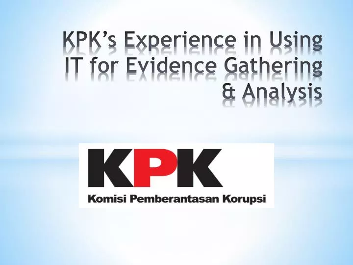 kpk s e xperience in using it for evidence gathering analysis
