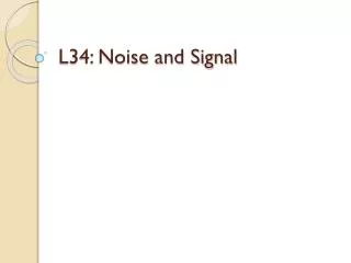 L34: Noise and Signal
