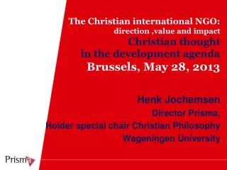Henk Jochemsen Director Prisma, Holder special chair Christian Philosophy Wageningen University