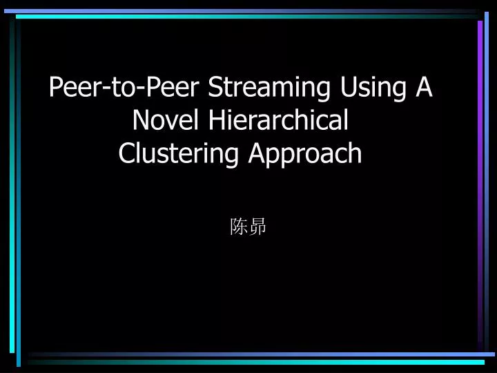 peer to peer streaming using a novel hierarchical clustering approach