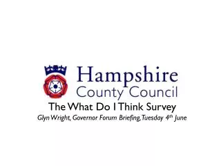 The What Do I Think Survey Glyn Wright, Governor Forum Briefing, Tuesday 4 th June